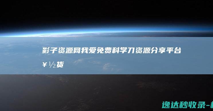 影子资源网-我爱免费科学刀资源分享平台,好货不私藏!资源网,最负责任的分享平台!_名站分析